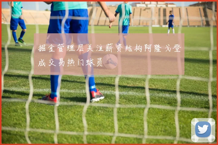 掘金管理层关注薪资结构阿隆戈登成交易热门球员